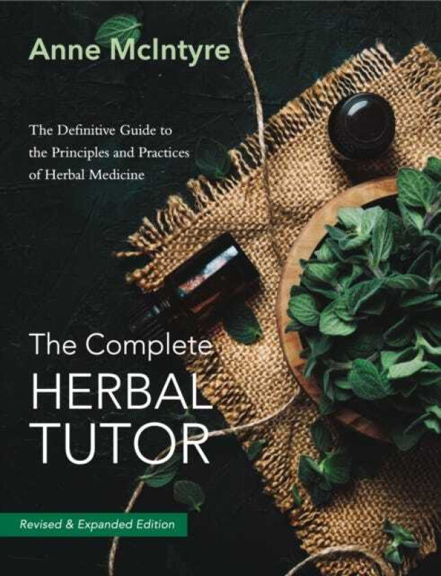 The Complete Herbal Tutor The Definitive Guide to the Principles and Practices of Herbal Medicine Revised & Expanded Edition