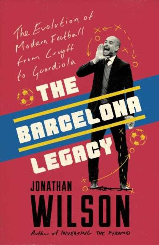 The Barcelona Legacy Guardiola, Mourinho and the Fight For Football's Soul
