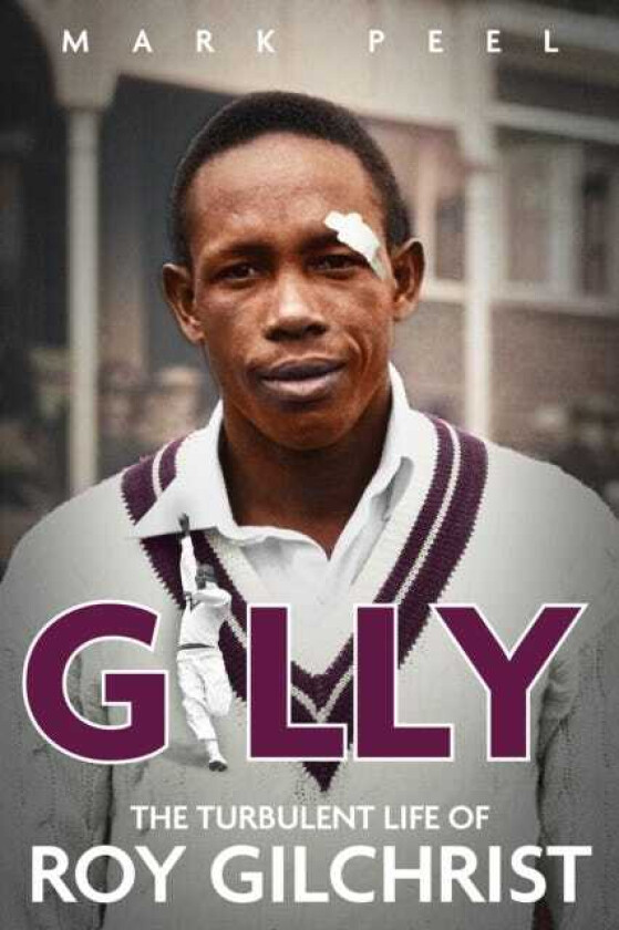 Gilly The Turbulent Life of Roy Gilchrist