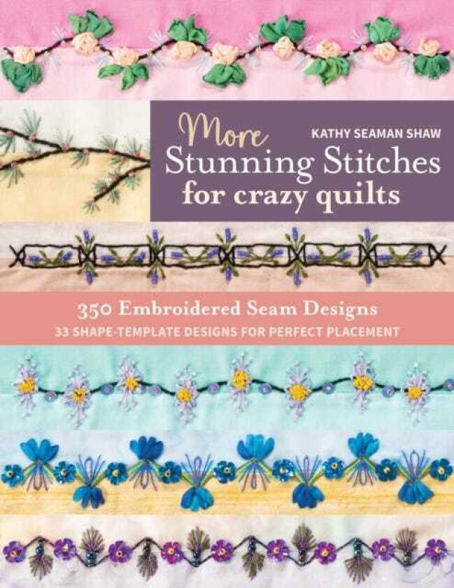 More Stunning Stitches for Crazy Quilts 350 Embroidered Seam Designs; 33 ShapeTemplate Designs for Perfect Placement