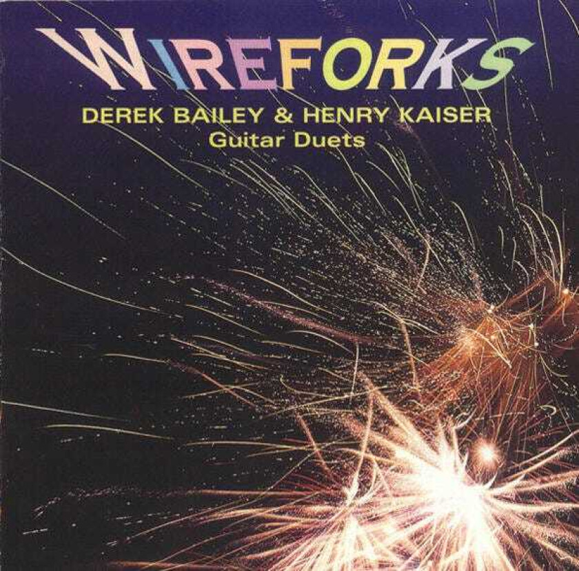 Henry Kaiser & Derek Bailey, Henry Kaiser, Derek Bailey  Wireforks  CD