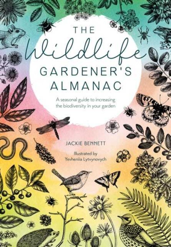 The Wildlife Gardener's Almanac A Seasonal Guide to Increasing the Biodiversity in Your Garden