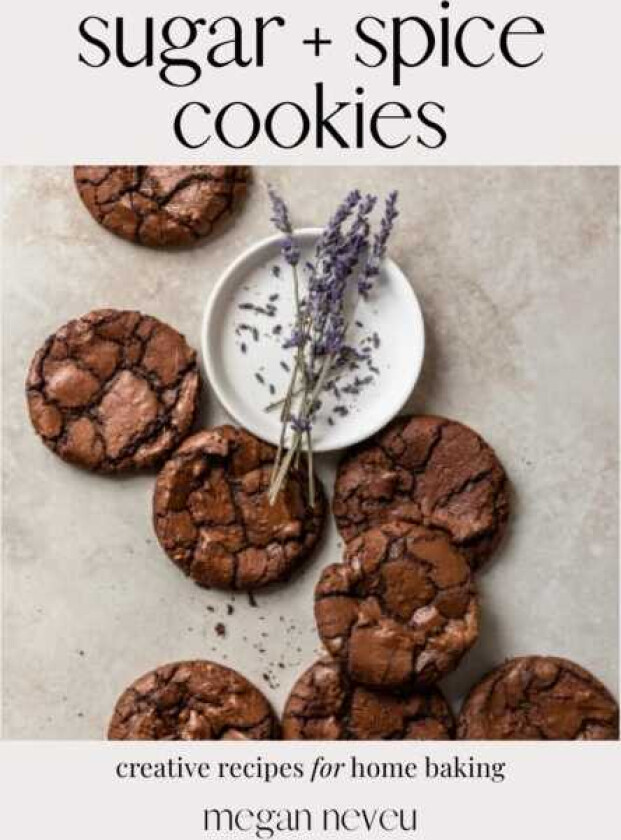 Sugar + Spice Cookies Creative Recipes for Home Baking