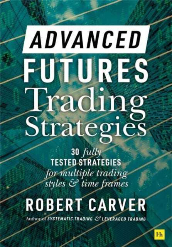 Advanced Futures Trading Strategies 30 fully tested strategies for multiple trading styles and time frames