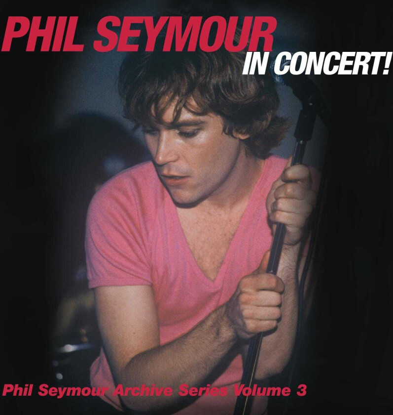 Phil Seymour  In Concert Archives Vol. 3  CD