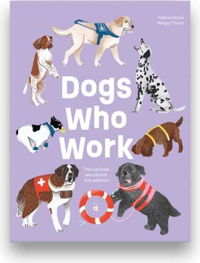 Dogs Who Work The Canines We Cannot Live Without
