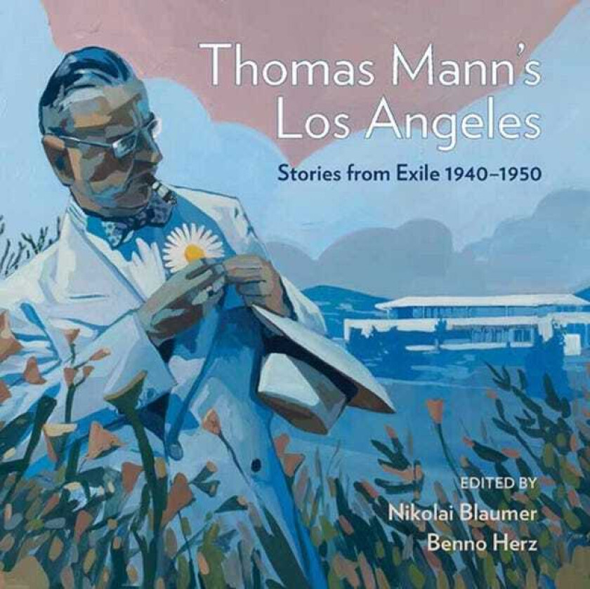 Thomas Mann's Los Angeles  Stories from Exile 19401952