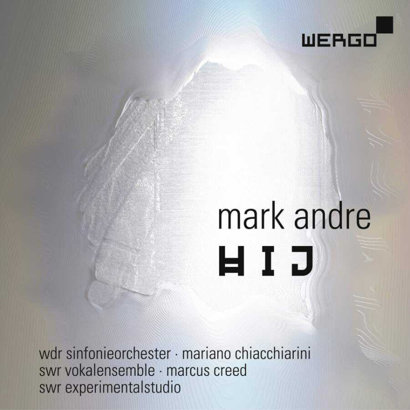 Mark Andre, WDR Sinfonieorchester Köln, Mariano Chiacchiarini, SWR Vokalensemble, Marcus Creed, SWR Experimentalstudio  Andre: Hij  CD