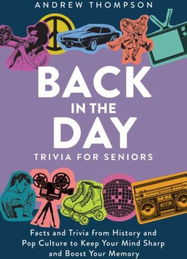 Back In The Day Trivia For Seniors Facts and Trivia from History and Pop Culture to Keep Your Mind Sharp and Boost Your Memory