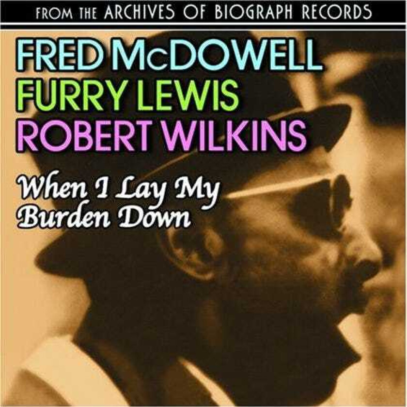 Diverse Blues, Fred McDowell, Furry Lewis, Robert Wilkins When I Lay My Burden Down From The Archives Of Biograph Records CD