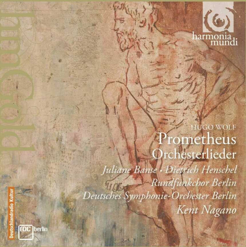 Kent Nagano, Berlin Radio Chorus, Dietrich Henschel, Juliane Banse, Berlin Radio Symphony Orchestra Wolf: Prometheus Orchestral Songs CD