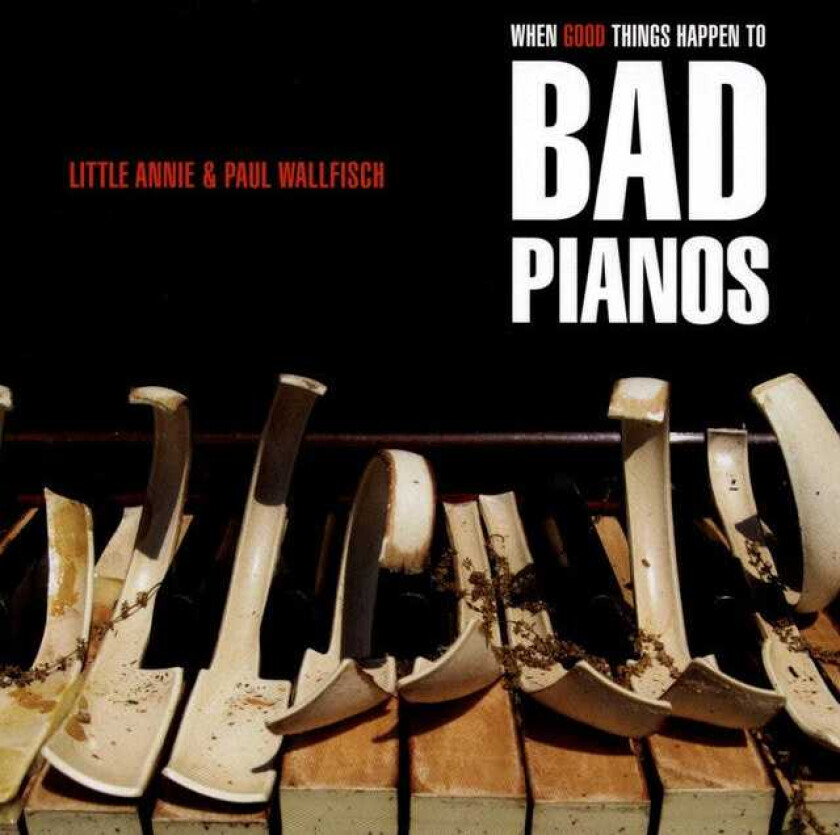 Little Annie & Paul Wallfisch, Little Annie  When Good Things Happen To Bad Pianos  CD