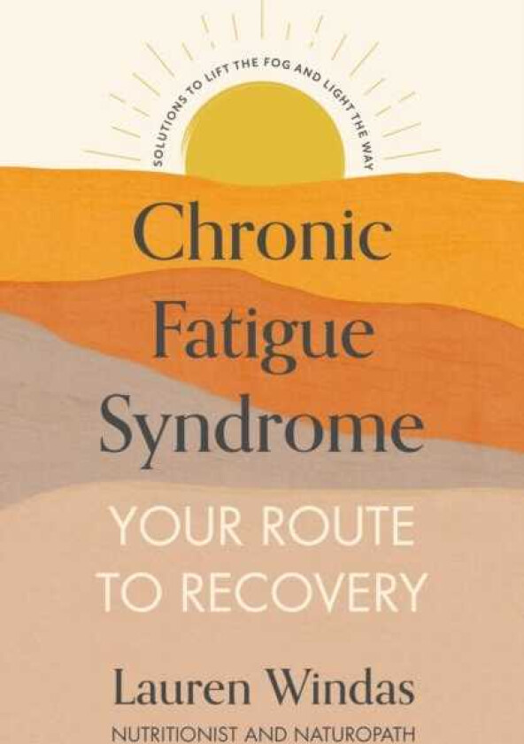 Chronic Fatigue Syndrome: Your Route to Recovery Solutions to Lift the Fog and Light the Way