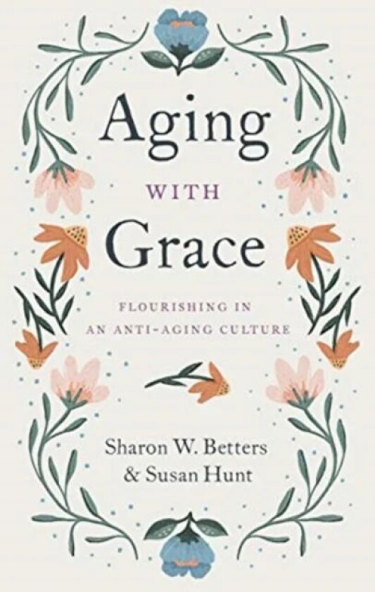 Aging with Grace av Sharon W. Betters, Susan Hunt