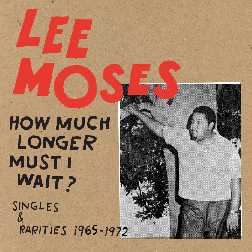 Lee Moses How Much Longer Must I Wait? Singles & Rarities 19651972 CD