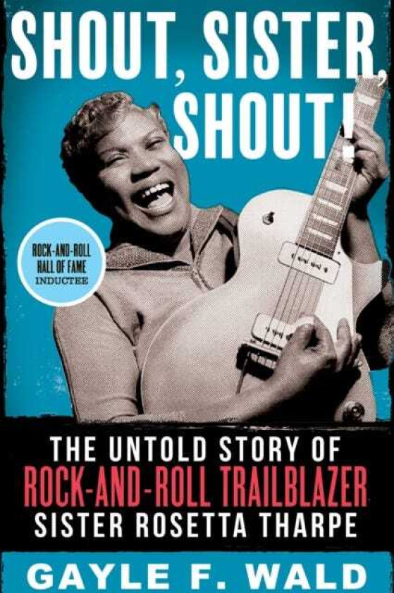 Shout, Sister, Shout! The Untold Story of RockandRoll Trailblazer Sister Rosetta Tharpe