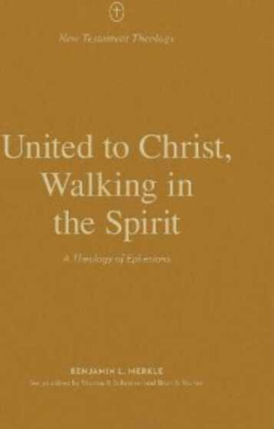 United to Christ, Walking in the Spirit A Theology of Ephesians