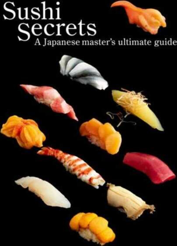 Sushi Secrets A Japanese Master's Ultimate Guide