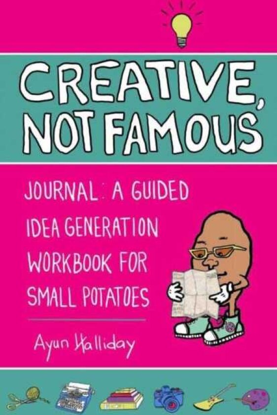 Creative, Not Famous Activity Book An Interactive Idea Generator for Small Potatoes & Others Who Want to Get Their Ayuss in Gear