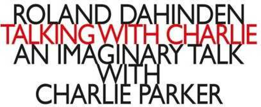 Roland Dahinden, Dario Calderone, Gareth Davis, Koen Kaptijn, Peppe Garcia Talking With Charlie: An Imaginary Talk With Charlie Parker CD