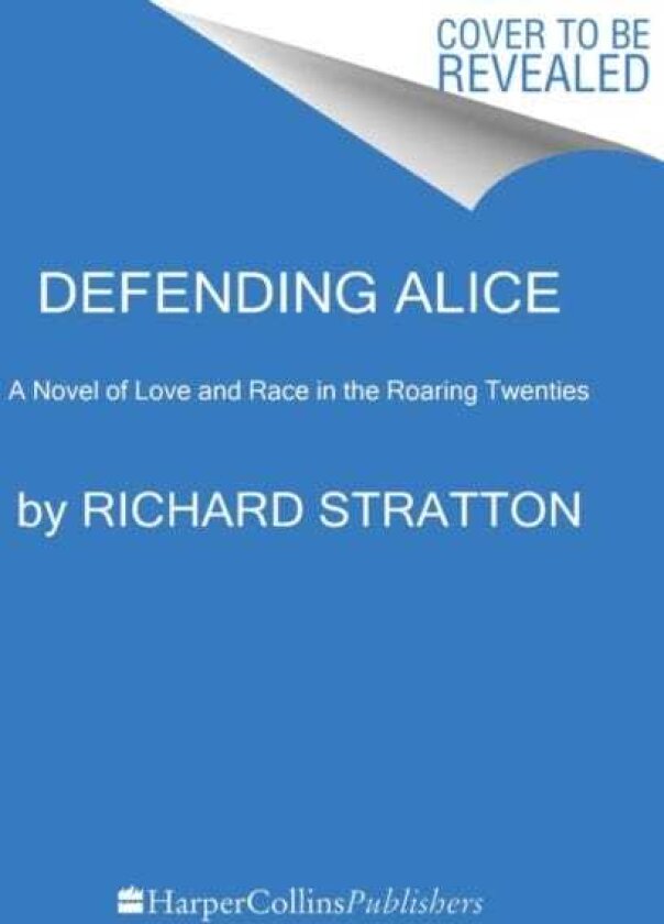 Defending Alice A Novel of Love and Race in the Roaring Twenties
