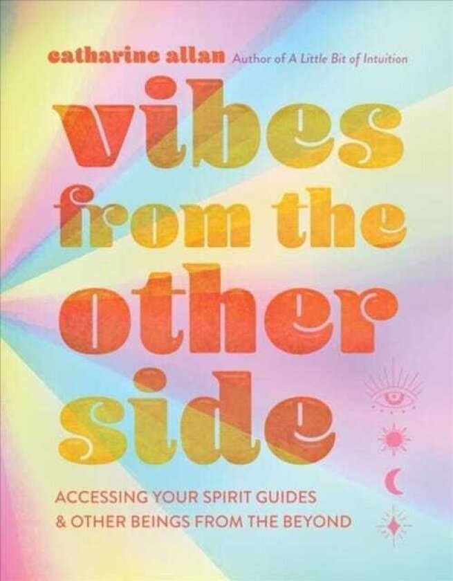 Vibes from the Other Side Accessing Your Spirit Guides & Other Beings from the Beyond