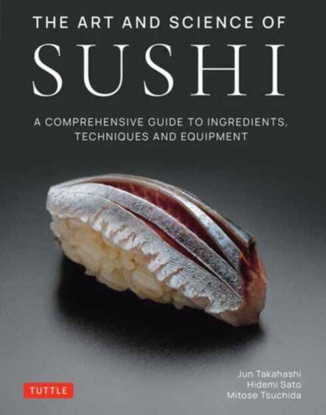 The Art and Science of Sushi A Comprehensive Guide to Ingredients, Techniques and Equipment