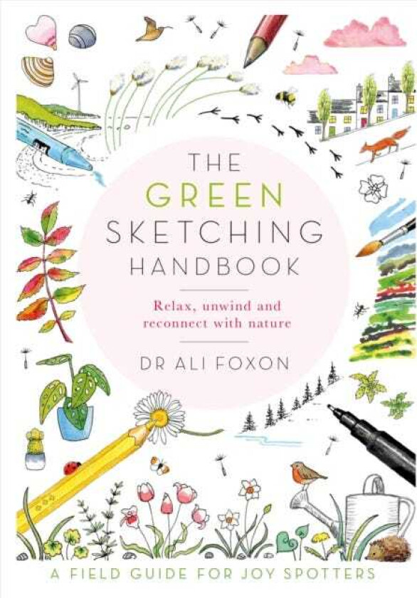The Green Sketching Handbook Relax, Unwind and Reconnect with Nature