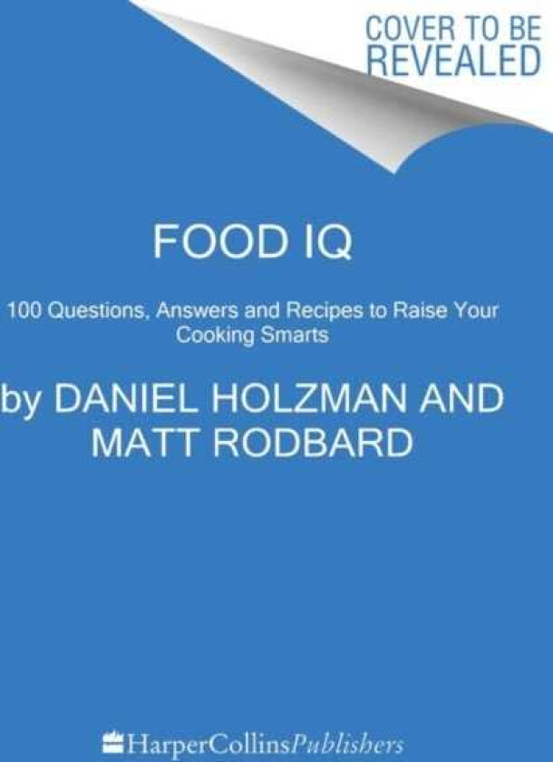 Food IQ 100 Questions, Answers, and Recipes to Raise Your Cooking Smarts