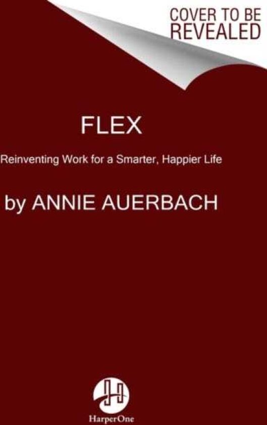 Flex Reinventing Work for a Smarter, Happier Life