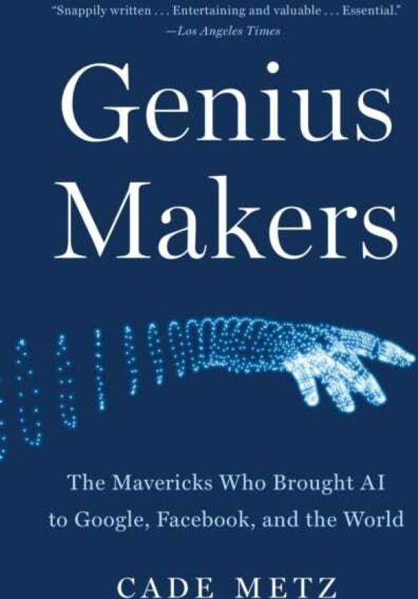 Genius Makers  The Mavericks Who Brought AI to Google, Facebook, and the World