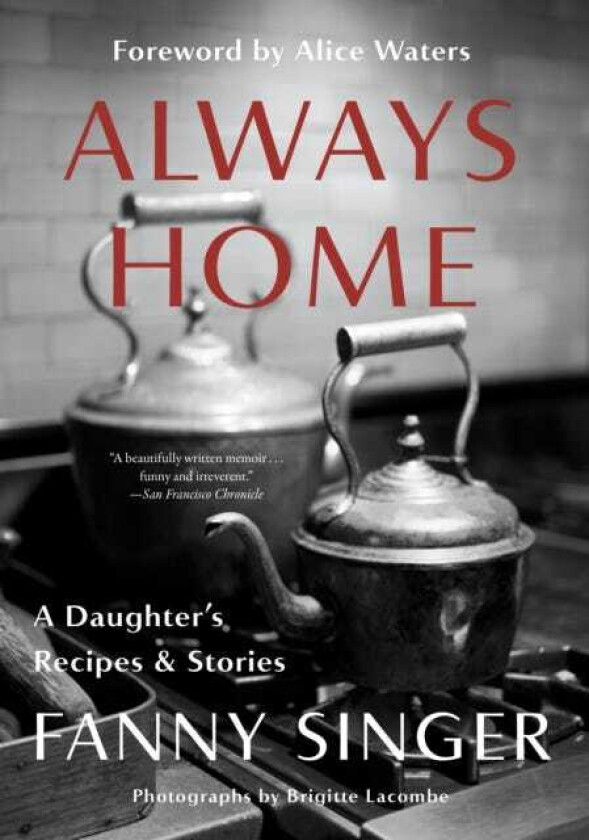 Always Home: A Daughter's Recipes & Stories  Foreword by Alice Waters