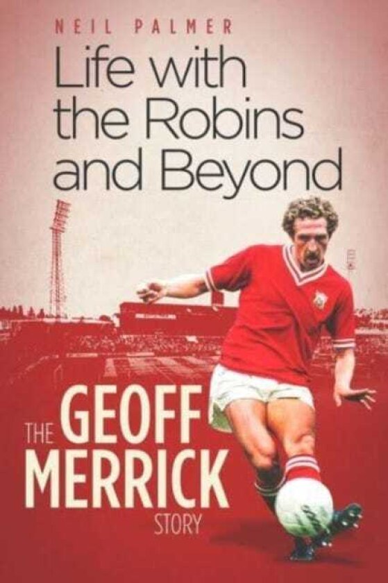 Life with the Robins and Beyond The Geoff Merrick Story