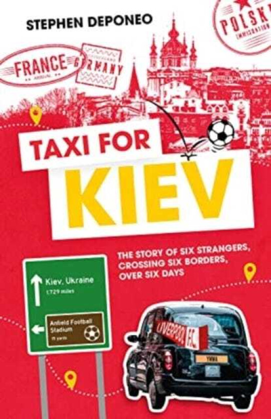 Taxi for Kiev The Story of Six Strangers, Crossing Six Borders, Over Six Days