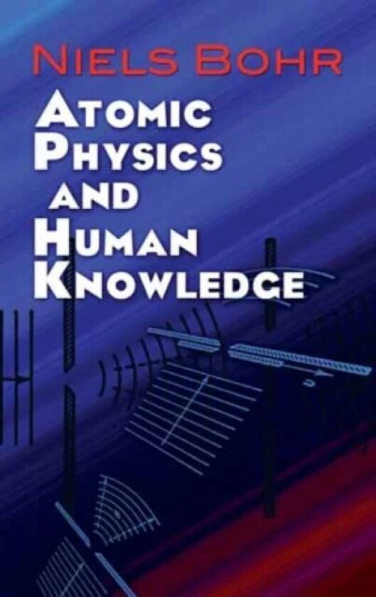 Atomic Physics and Human Knowledge av Niels Bohr, R.J.B-. Stoyle