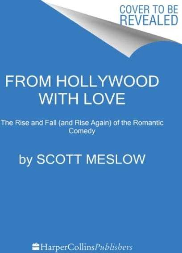 From Hollywood with Love The Rise and Fall (and Rise Again) of the Romantic Comedy