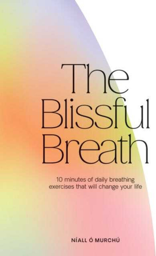 The Blissful Breath 10 Minutes of Daily Breathing Exercises That Will Change Your Life