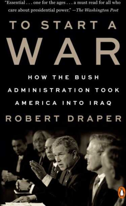To Start a War How the Bush Administration Took America into Iraq
