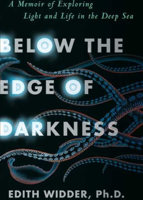 Below the Edge of Darkness A Memoir of Exploring Light and Life in the Deep Sea