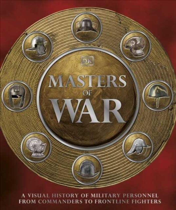 Masters of War  A Visual History of Military Personnel from Commanders to Frontline Fighters