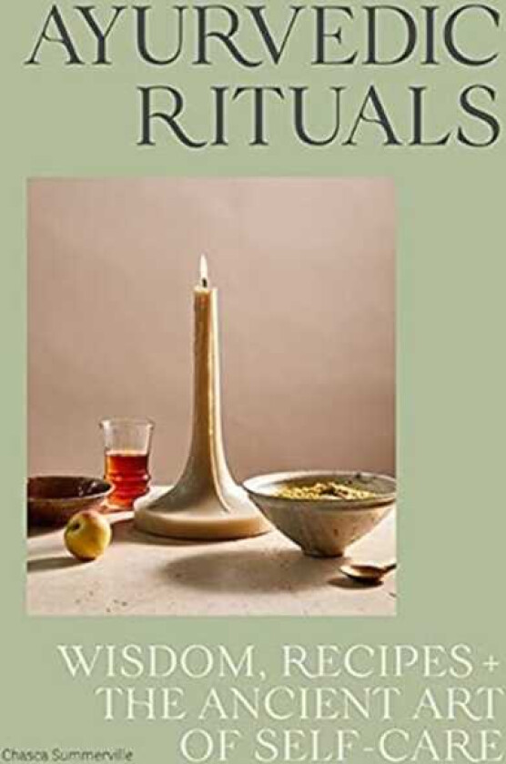 Ayurvedic Rituals Wisdom, Recipes and the Ancient Art of SelfCare