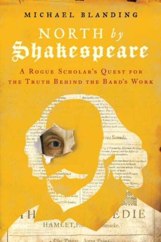 North by Shakespeare  A Rogue Scholar's Quest for the Truth Behind the Bard's Work