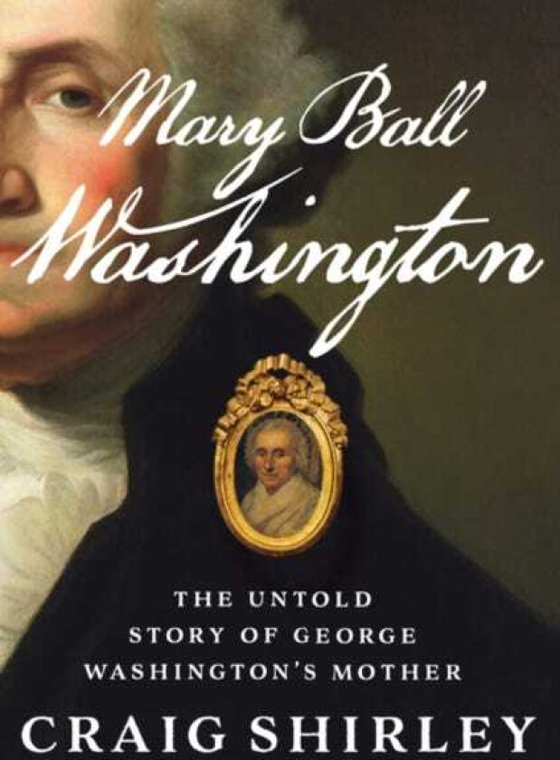 Mary Ball Washington  The Untold Story of George Washington's Mother