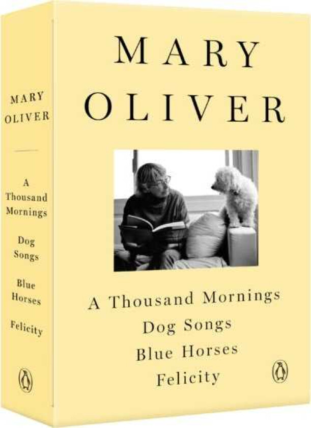 A Mary Oliver Collection A Thousand Mornings, Dog Songs, Blue Horses, and Felicity