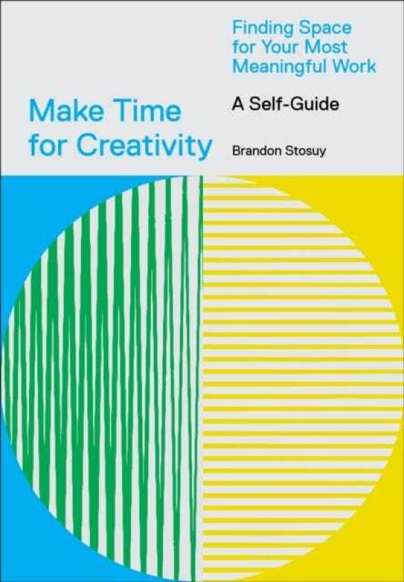 Make Time for Creativity Finding Space for Your Most Meaningful Work (A SelfGuide)