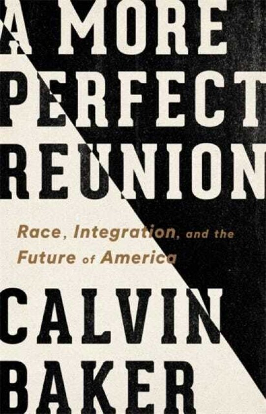 A More Perfect Reunion Race, Integration, and the Future of America