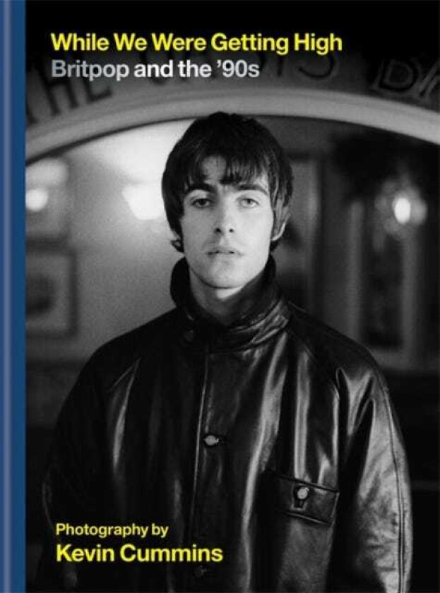 While We Were Getting High Britpop & the ‘90s in photographs with unseen images