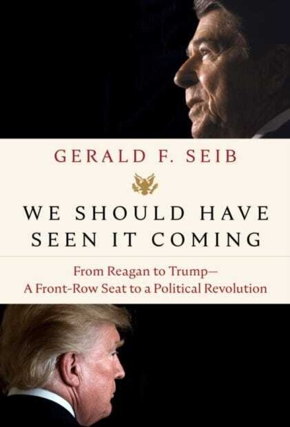 We Should Have Seen It Coming From Reagan to TrumpA FrontRow Seat to a Political Revolution