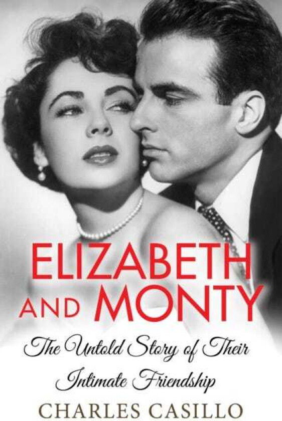 Elizabeth and Monty The Untold Story of Their Intimate Friendship