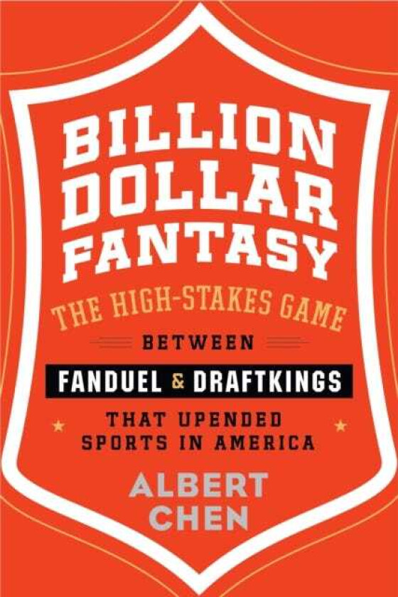 Billion Dollar Fantasy  The HighStakes Game Between FanDuel and DraftKings That Upended Sports in